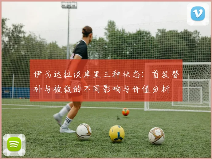 伊戈达拉谈库里三种状态：首发替补与被裁的不同影响与价值分析
