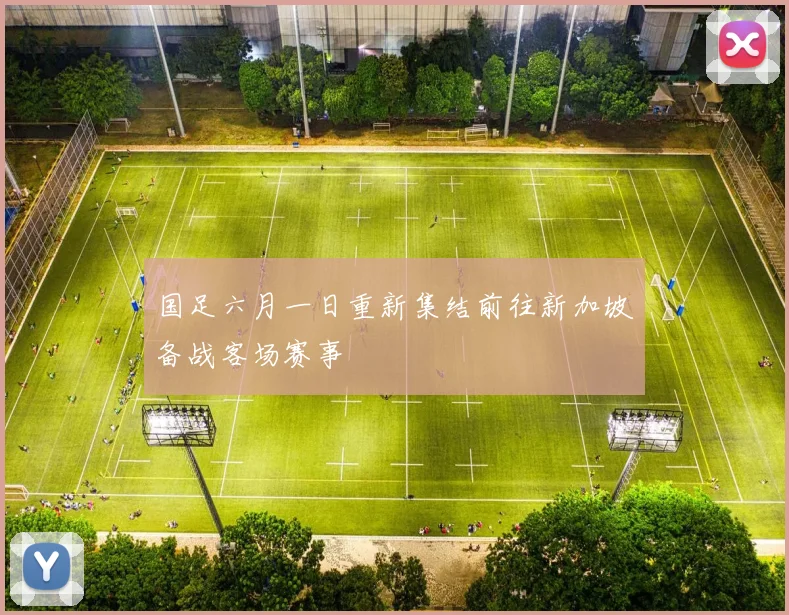 国足六月一日重新集结前往新加坡备战客场赛事