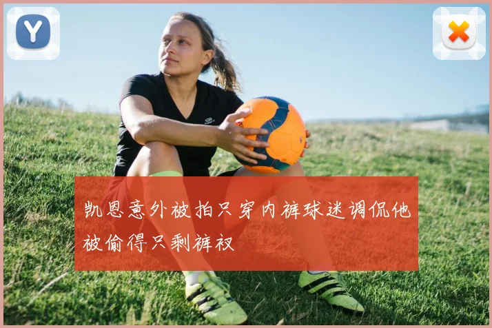 凯恩意外被拍只穿内裤球迷调侃他被偷得只剩裤衩